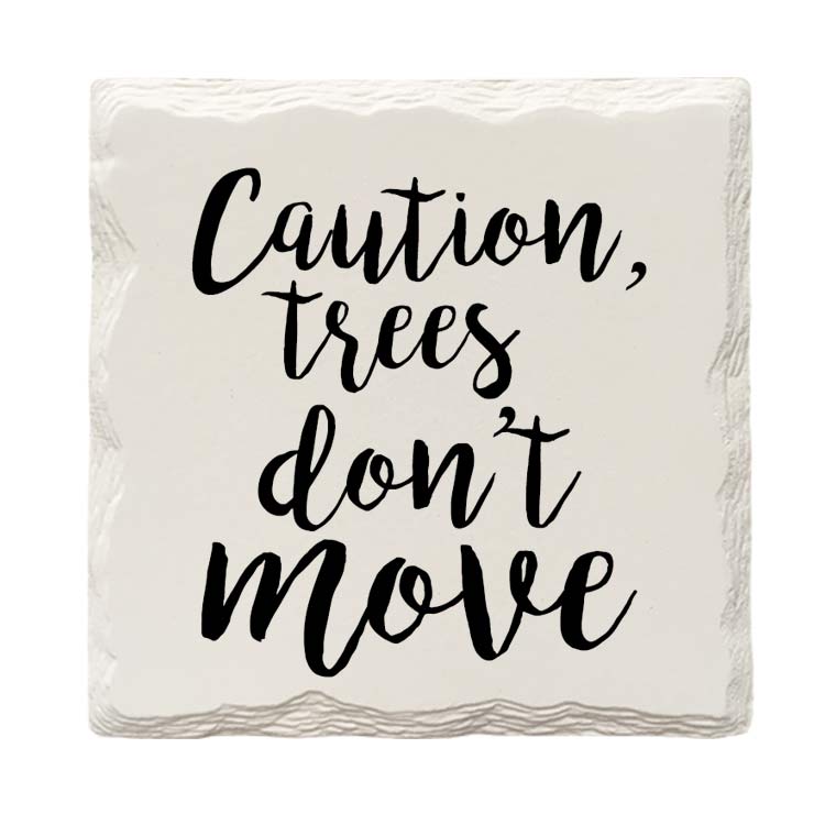 Caution, Trees Don't Move Drink Coaster